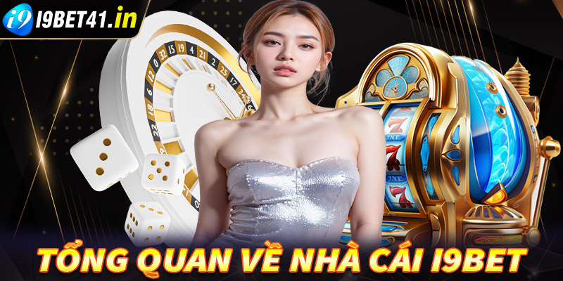 Tổng quan về i9bet - Sảnh game uy tín hàng đầu Việt Nam