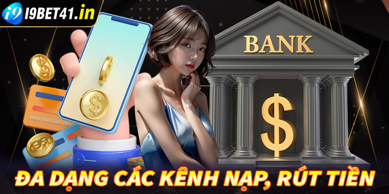 Đa dạng các kênh nạp, rút tiền