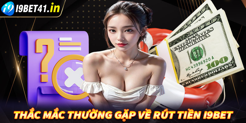 FAQ giải đáp thắc mắc thường gặp về rút tiền i9Bet