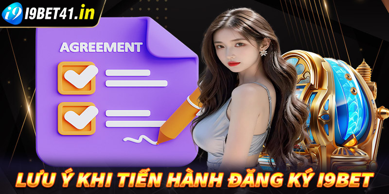 Điều cần lưu ý trong quá trình đăng ký tài khoản tại i9bet 