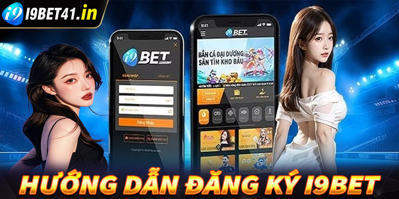 Đăng ký i9Bet - Hướng dẫn đăng ký tài khoản nhà cái uy tín I9bet