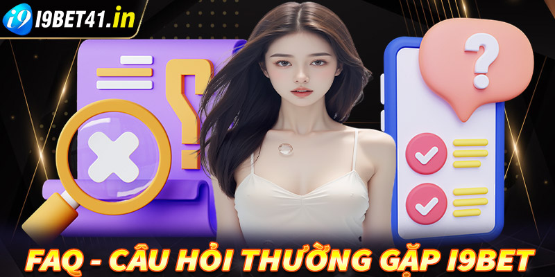 FAQ - Giải đáp một số câu hỏi thường gặp tại nhà cái I9bet