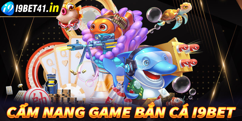 Cẩm nang chung về sảnh game bắn cá i9bet