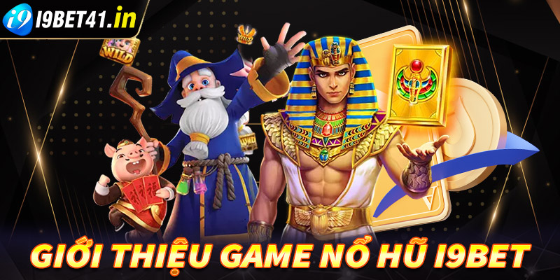 Giới thiệu sơ lược chung về sảnh game nổ hũ i9bet