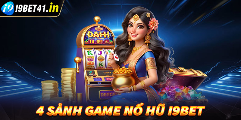 Điểm danh qua 4 sảnh game nổ hũ i9bet được nhiều người tin tưởng chọn lựa